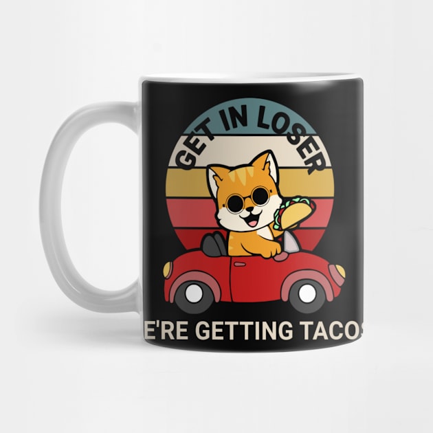 Get in Loser We’re Getting Tacos by TidenKanys